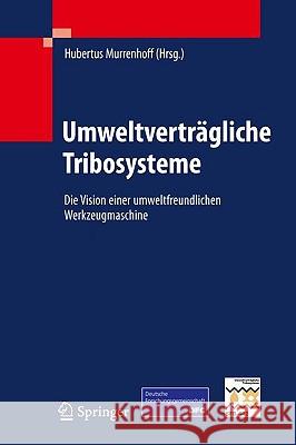 Umweltverträgliche Tribosysteme: Die Vision Einer Umweltfreundlichen Werkzeugmaschine Murrenhoff, Hubertus 9783642049965 Springer, Berlin - książka