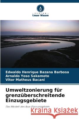 Umweltzonierung f?r grenz?berschreitende Einzugsgebiete Edwaldo Henrique Bazan Arnaldo Yos Vitor Matheus Bacani 9786207758296 Verlag Unser Wissen - książka