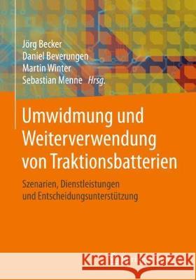 Umwidmung Und Weiterverwendung Von Traktionsbatterien: Szenarien, Dienstleistungen Und Entscheidungsunterstützung Becker, Jörg 9783658210205 Springer Vieweg - książka