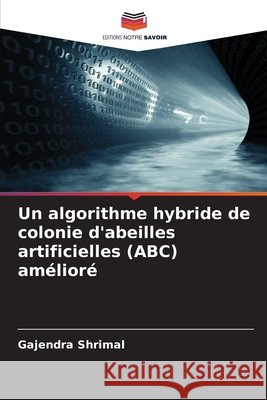 Un algorithme hybride de colonie d'abeilles artificielles (ABC) am?lior? Gajendra Shrimal 9786209995873 Editions Notre Savoir - książka