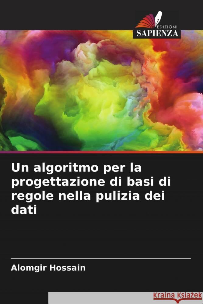 Un algoritmo per la progettazione di basi di regole nella pulizia dei dati Alomgir Hossain Al Amin Ovijit Roy 9786204763293 Edizioni Sapienza - książka
