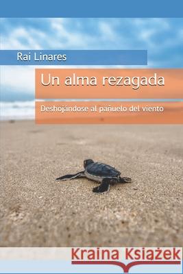 Un alma rezagada: Deshojándose al pañuelo del viento Rai Linares 9781650973364 Independently Published - książka