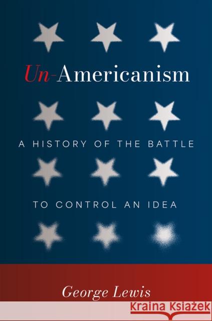 Un-Americanism: A History of the Battle to Control an Idea George Lewis 9780813079516 University Press of Florida - książka