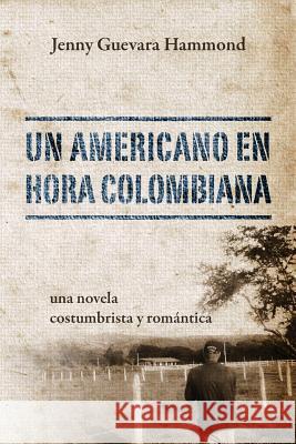 Un Americano En Hora Colombiana: Una Novela Costumbrista y Romantica Hammond, Jenny Guevara 9781478711834 Outskirts Press - książka