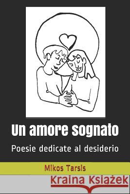 Un amore sognato: Poesie dedicate al desiderio Galavotti, Enrico 9781790414253 Independently Published - książka