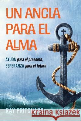 Un Ancla Para El Alma: AYUDA para el presente, ESPERANZA para el futuro Ray Pritchard 9781943133857 Gideon House Books - książka