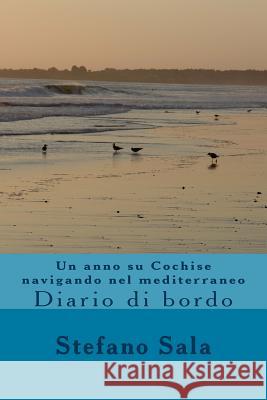 Un anno su Cochise navigando nel mediterraneo: Diario di bordo Sala, Stefano 9781540453235 Createspace Independent Publishing Platform - książka