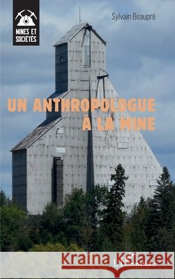 Un anthropologue à la mine Beaupré, Sylvain 9782336641546 Editions L'Harmattan - książka