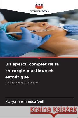 Un apercu complet de la chirurgie plastique et esthetique Maryam Amindezfouli   9786206214557 Editions Notre Savoir - książka