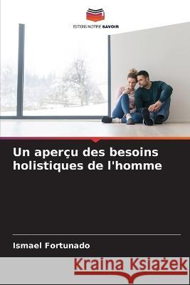 Un apercu des besoins holistiques de l'homme Ismael Fortunado   9786205993026 Editions Notre Savoir - książka