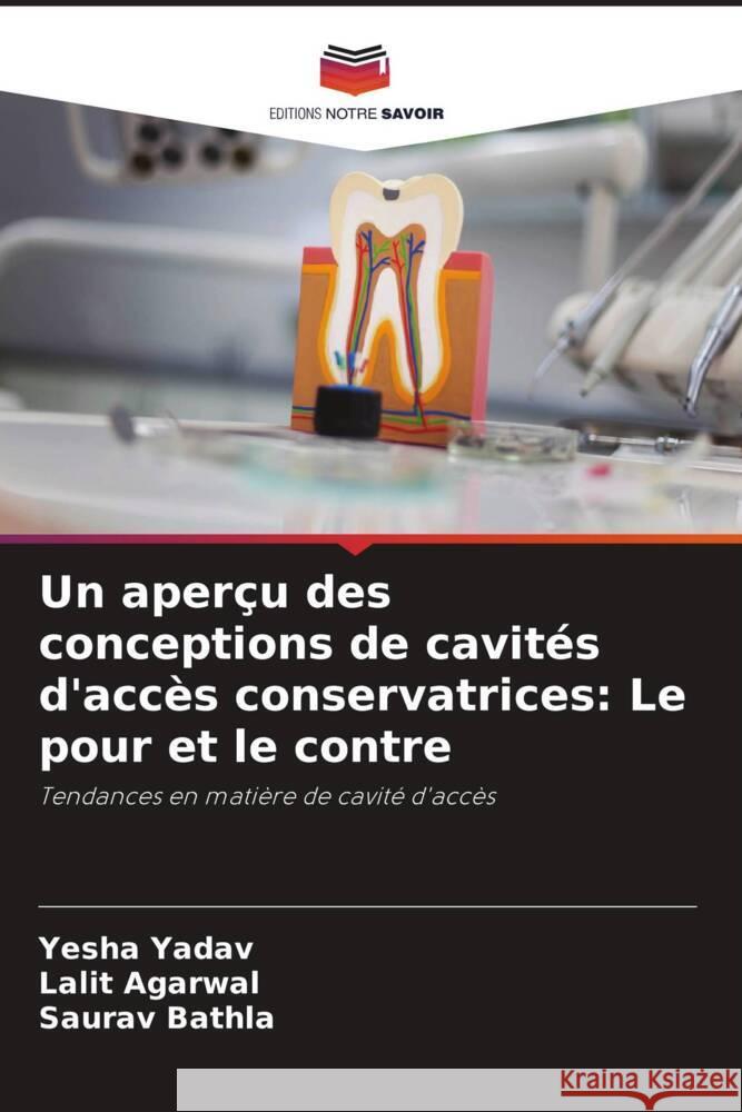 Un aperçu des conceptions de cavités d'accès conservatrices: Le pour et le contre Yadav, Yesha, Agarwal, Lalit, Bathla, Saurav 9786205232552 Editions Notre Savoir - książka