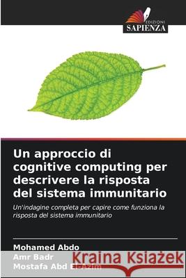 Un approccio di cognitive computing per descrivere la risposta del sistema immunitario Abdo, Mohamed, Badr, Amr, Abd El-Azim, Mostafa 9786208797997 Edizioni Sapienza - książka