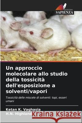 Un approccio molecolare allo studio della tossicità dell'esposizione a solventi/vapori Vaghasia, Ketan K., Highland, H.N. 9786208486808 Edizioni Sapienza - książka