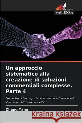 Un approccio sistematico alla creazione di soluzioni commerciali complesse. Parte 4 Zhang Yang 9786205804803 Edizioni Sapienza - książka