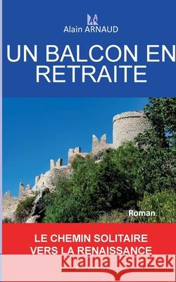 Un Balcon En Retraite Alain Arnaud 9782322255870 Books on Demand - książka