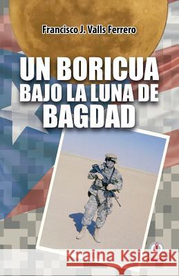 Un boricua bajo la luna de Bagdad Valls Ferrero, Francisco J. 9781640863255 Ibukku, LLC - książka