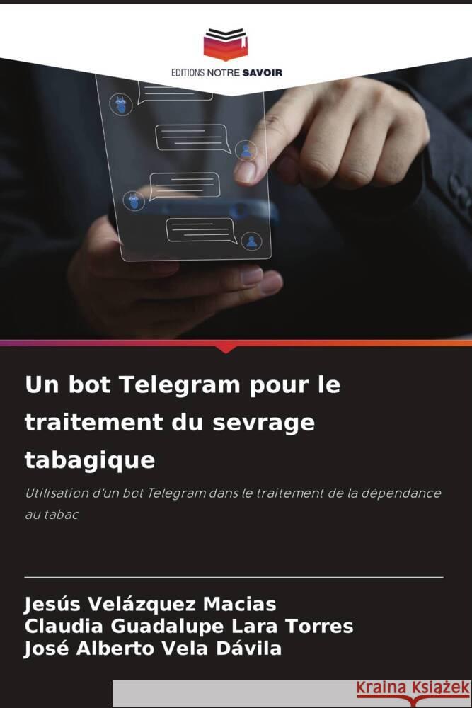 Un bot Telegram pour le traitement du sevrage tabagique Velázquez Macias, Jesús, Lara Torres, Claudia Guadalupe, Vela Dávila, José Alberto 9786208595289 Editions Notre Savoir - książka