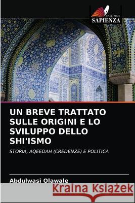 Un Breve Trattato Sulle Origini E Lo Sviluppo Dello Shi'ismo Abdulwasi Olawale 9786204065120 Edizioni Sapienza - książka