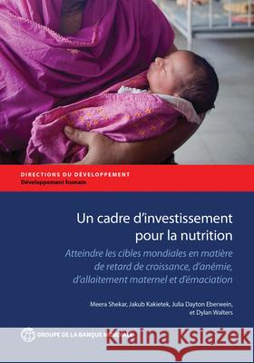 Un Cadre d'Investissement Pour La Nutrition: Atteindre Fes Cibles Mondiales En Matière de Retard de Croissance, d'Anemie, d'Allaitement Maternel Et d' Shekar, Meera 9781464811425 World Bank Publications - książka