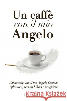 Un caffè con il mio Angelo: 100 istanti di luce e una Parola per ogni sorso, un mattino alla volta Riva, Laura 9798196916182 Independently Published - książka