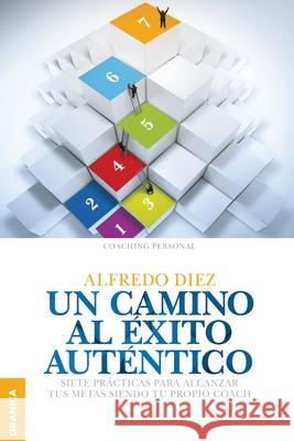 Un Camino al éxito auténtico: Siete Prácticas Para Alcanzar Tus Metas Siendo Tu Propio Coach Alfredo Diez 9789506418021 Ediciones Granica, S.A. - książka