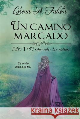 Un camino marcado: Libro I - El reino entre las nieblas Lorena A Falcón 9781731152367 Independently Published - książka