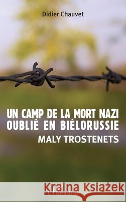 Un camp de la mort nazi oubli? en Bi?lorussie: Maly Trostenets Didier Chauvet 9782343060057 Editions L'Harmattan - książka