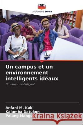 Un campus et un environnement intelligents id?aux Anfani M. Kubi Kalamba Datukun Palang Mangut 9786207845262 Editions Notre Savoir - książka