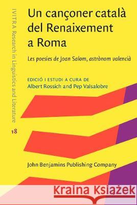 Un canconer catala del Renaixement a Roma: Les poesies de Joan Salom, astronom valencia Albert Rossich (Universitat de Girona) Pep Valsalobre (Universitat de Girona) Vicent Martines (Universitat d'Alacant) 9789027202260 John Benjamins Publishing Co - książka