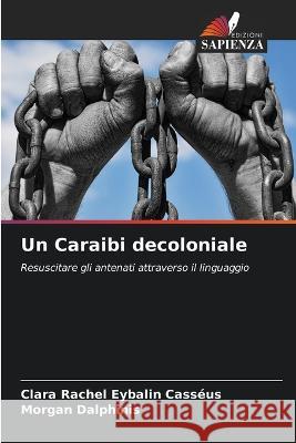 Un Caraibi decoloniale Clara Rachel Eybali Morgan Dalphinis 9786205217122 Edizioni Sapienza - książka