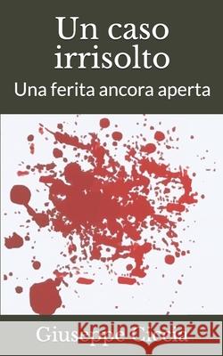 Un caso irrisolto: Una ferita ancora aperta Ciccia, Giuseppe 9781092252324 Independently Published - książka