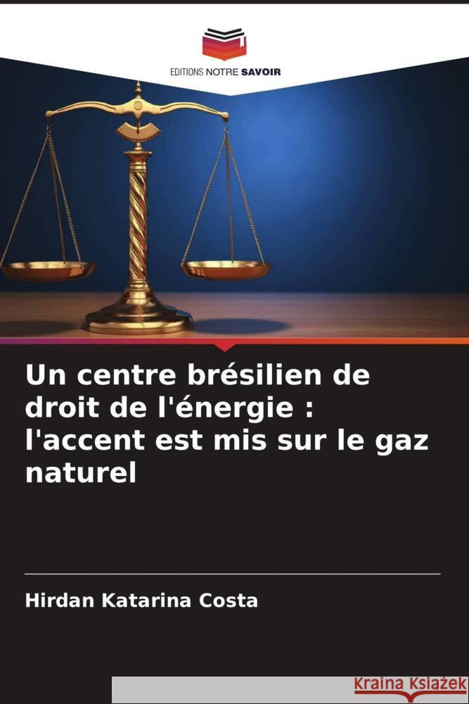 Un centre brésilien de droit de l'énergie : l'accent est mis sur le gaz naturel Costa, Hirdan Katarina 9786204904153 Editions Notre Savoir - książka