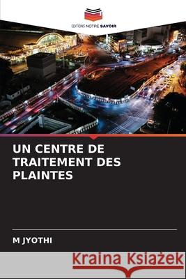 UN CENTRE DE TRAITEMENT DES PLAINTES JYOTHI, M 9786209415494 Editions Notre Savoir - książka