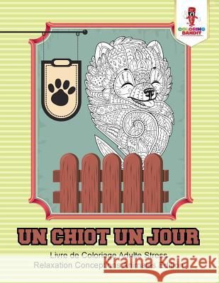 Un Chiot un Jour: Livre de Coloriage Adulte Stress Relaxation Conceptions Animales Edition Coloring Bandit 9780228214557 Coloring Bandit - książka
