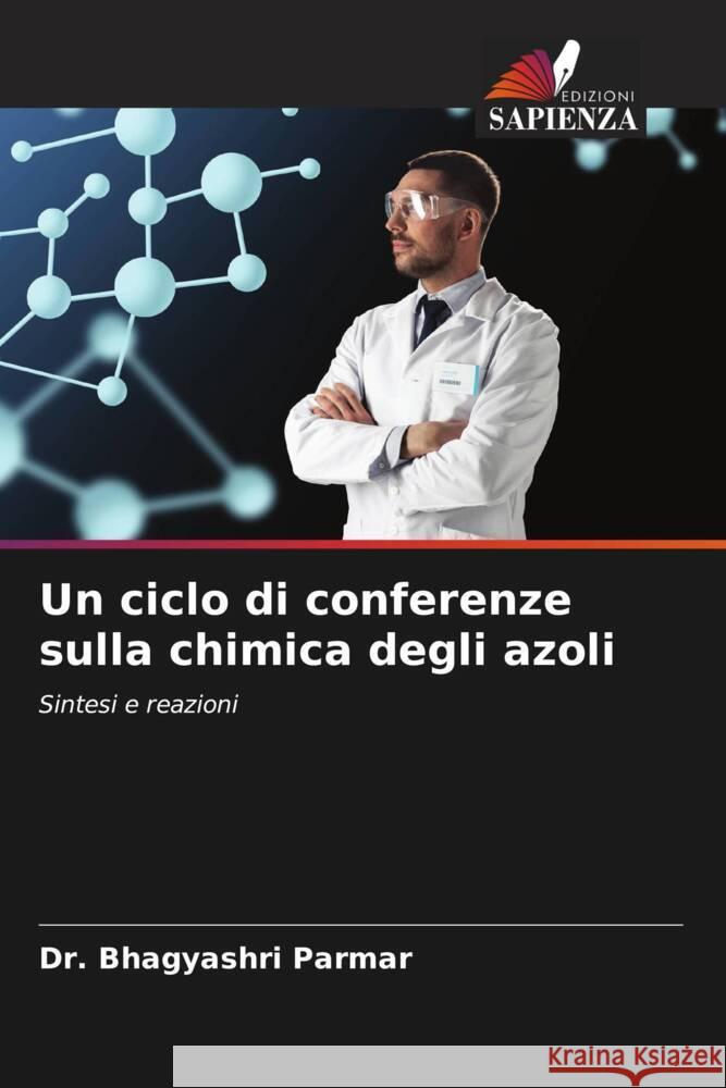 Un ciclo di conferenze sulla chimica degli azoli Parmar, Bhagyashri 9786204935515 Edizioni Sapienza - książka