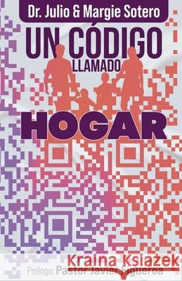 Un Codigo Llamado Hogar: Acceso a Una Vida de Plenitud Julio Sotero 9781720935230 Createspace Independent Publishing Platform - książka