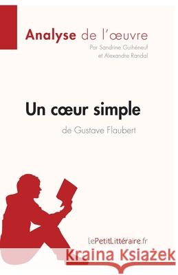 Un coeur simple de Gustave Flaubert (Analyse de l'oeuvre): Analyse complète et résumé détaillé de l'oeuvre Lepetitlitteraire, Sandrine Guihéneuf, Alexandre Randal 9782806282552 Lepetitlittraire.Fr - książka