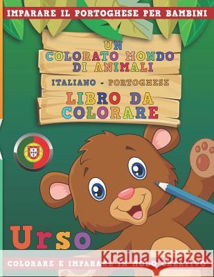 Un Colorato Mondo Di Animali - Italiano-Portoghese - Libro Da Colorare. Imparare Il Portoghese Per Bambini. Colorare E Imparare in Modo Creativo. Nerdmediait 9781731234698 Independently Published - książka