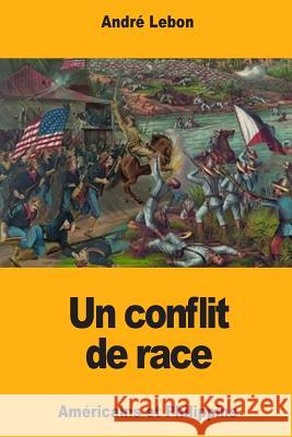 Un conflit de race: Américains et Philippins Lebon, Andre 9781979915786 Createspace Independent Publishing Platform - książka