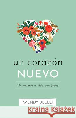 Un Corazón Nuevo: de Muerte a Vida Con Jesús Bello, Wendy 9781535999854 B&H Espanol - książka