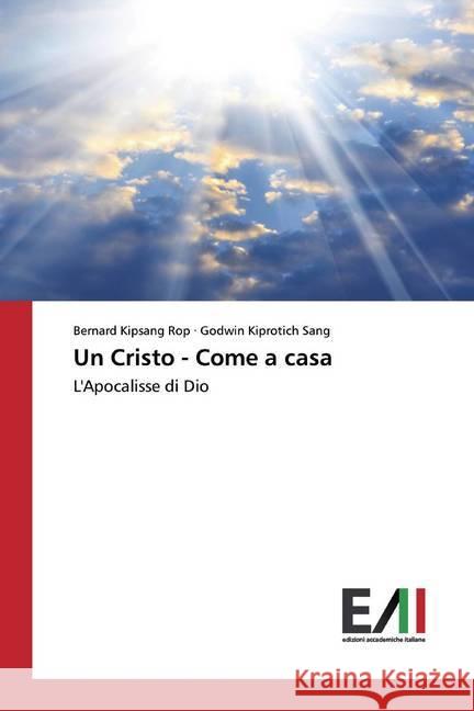 Un Cristo - Come a casa : L'Apocalisse di Dio Rop, Bernard Kipsang; Sang, Godwin Kiprotich 9786200829948 Edizioni Accademiche Italiane - książka