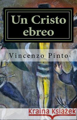 Un Cristo ebreo: Alberto Lecco e la tragedia ebraica novecentesca Pinto, Vincenzo 9781981543380 Createspace Independent Publishing Platform - książka