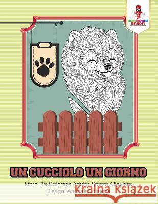 Un Cucciolo Un Giorno: Libro Da Colorare Adulto Sforzo Alleviare Disegni Animali Edizione Coloring Bandit 9780228214588 Coloring Bandit - książka