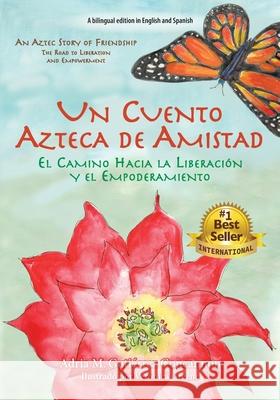Un Cuento Azteca de Amistad: El Camino Hacia la Liberación y el Empoderamiento Adria Maria Gutiérrez Concannon 9781737734406 Adria Press - książka