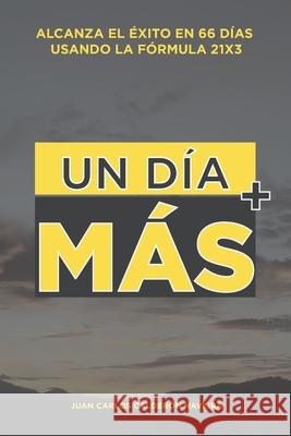 Un Día Mas.: Alcanza el éxito en 66 días usando la formula 21x3 Juan Carlos Calderón 9781087244525 Independently Published - książka