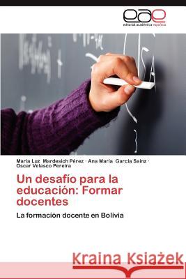 Un Desafio Para La Educacion: Formar Docentes Mardesich P. Rez, Mar a. Luz 9783659019579 Editorial Acad Mica Espa Ola - książka