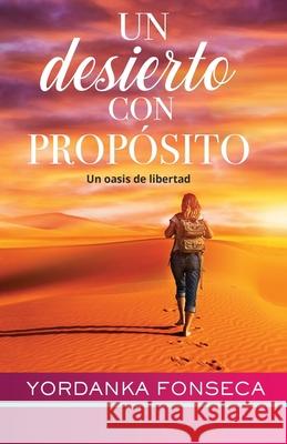 Un desierto con propósito: Un oasis de libertad Fonseca, Yordanka 9781699263334 Independently Published - książka