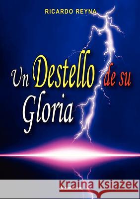 Un Destello de Su Gloria Ricardo Reyna 9789876800464 Deauno.com - książka