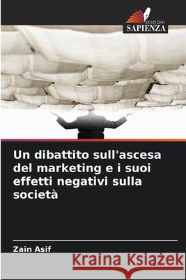 Un dibattito sull'ascesa del marketing e i suoi effetti negativi sulla società Asif, Zain 9786208673932 Edizioni Sapienza - książka