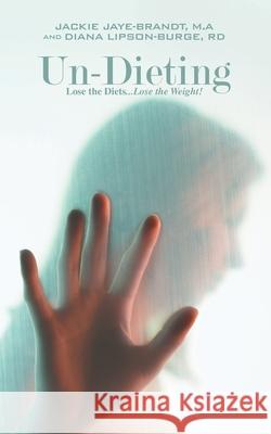 Un-Dieting: Lose the Diets...Lose the Weight! Jaye-Brandt M. a., Jackie 9781477289358 Authorhouse - książka